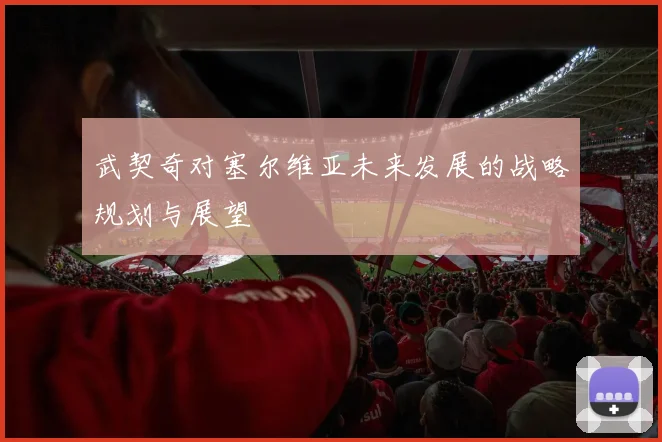 武契奇对塞尔维亚未来发展的战略规划与展望