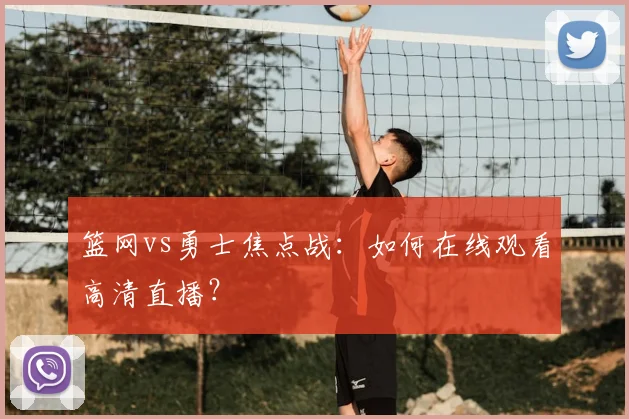 篮网vs勇士焦点战：如何在线观看高清直播？