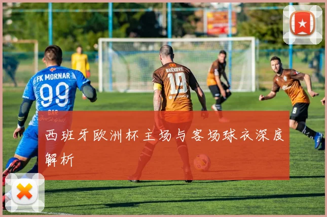 西班牙欧洲杯主场与客场球衣深度解析