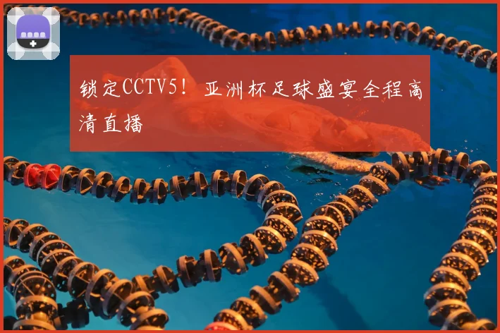 锁定CCTV5！亚洲杯足球盛宴全程高清直播